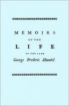 Memoirs of the Life of the Late George Frederic Handel, to Which is Added a Catalogue of His Works and Observations Upon Them - John Mainwaring