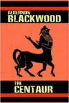 The Centaur - Algernon Blackwood