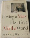 Having a Mary Heart in a Martha World: Finding Intimacy With God in the Busyness of Life - Joanna Weaver