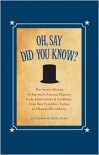 Oh, Say Did You Know?: The Secret History of America's Famous Figures, Fads, Innovations & Emblems - Fred DuBose, Marth Hailey