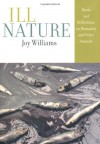 Ill Nature: Rants and Reflections on Humanity and Other Animals - Joy Williams