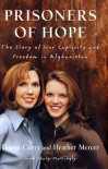 Prisoners of Hope: The Story of Our Captivity and Freedom in Afghanistan - Dayna Curry;Heather Mercer;Stacy Mattingly