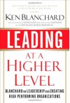 Leading at a Higher Level: Blanchard on Leadership and Creating High Performing Organizations - Kenneth H. Blanchard, Eunice Parisi-Carew, Don Carew, Marjorie Blanchard, Scott Blanchard