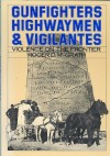 Gunfighters, Highwaymen, and Vigilantes: Violence on the Frontier - Roger D. McGrath