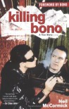 Killing Bono: I Was Bono's Doppelganger - Neil McCormick, Bono