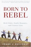 Born to Rebel: Birth Order, Family Dynamics, and Creative Lives - Frank J. Sulloway