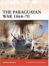 The Paraguayan War 1864–70: The Triple Alliance at stake in La Plata - Giuseppe Rava, Gabriele Esposito