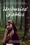 Unburied Fables - Rachel Sharp, George Lester, Tiffany Rose, Dominique Cypres, Saffyre Falkenberg, Emmy Clarke, Laure Nepenthes, Will J. Fawley, Kassi Khaos, Elspeth Willems, Will Shughart, Amy Michelle, Bec McKenzie, Moira C. O'Dell