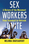 Sex Workers Unite: A History of the Movement from Stonewall to SlutWalk - Melinda Chateauvert