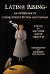 Latin@ Rising: An Anthology of Latin@ Science Fiction and Fantasy - Matthew David Goodwin, Frederick Luis Aldama