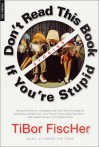 Don't Read This Book If You're Stupid: Stories - Tibor Fischer