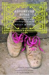 Adventure Divas: Searching the Globe for Women Who Are Changing the World - Holly Morris