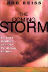 The Coming Storm: Extreme Weather and Our Terrifying Future - Bob Reiss