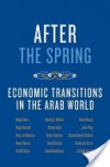 After the Spring: Economic Transitions in the Arab World - Magdi Amin, Ragui Assaad, Nazar Al-Baharna, Kemal Derviş, Raj M. Desai