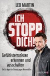 Ich stopp dich!: Gefühlsterroristen erkennen und ausschalten - Ein Ex-Agent im Einsatz gegen Nervenkiller - Leo Martin