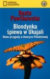Blondynka Śpiewa w Ukajali. Nowe Przygody w Ameryce Południowej - Beata Pawlikowska