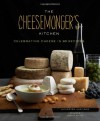 The Cheesemonger's Kitchen: Celebrating Cheese in 75 Recipes - Chester Hastings