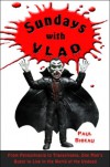Sundays with Vlad: From Pennsylvania to Transylvania, One Man's Quest to Live in the World of the Undead - Paul Bibeau