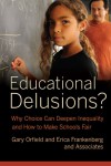 Educational Delusions?: Why Choice Can Deepen Inequality and How to Make Schools Fair - Gary Orfield, Erica Frankenberg