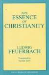 The Essence of Christianity - Ludwig Feuerbach, Robert M. Baird, Stuart E. Rosenbaum
