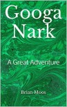 Googa Nark: A Great Adventure - Brian Moos