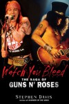 Watch You Bleed: The Saga of Guns N' Roses - Stephen Davis