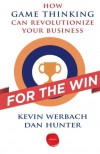 For the Win: How Game Thinking Can Revolutionize Your Business - Kevin Werbach, Dan Hunter