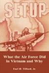 Setup: What the Air Force Did in Vietnam and Why? - Earl H. Tilford Jr.