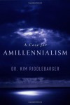 A Case for Amillennialism: Understanding the End Times - Kim Riddlebarger