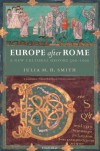 Europe After Rome: A New Cultural History 500-1000 - Julia M.H. Smith