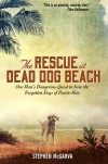 The Rescue at Dead Dog Beach: One Man's Quest to Find a Home for the World's Forgotten Animals - Steve McGarva