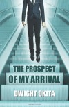 The Prospect of My Arrival - Dwight Okita