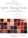 Spirit Taking Form: Making a Spiritual Practice of Making Art - Nancy J. Azara