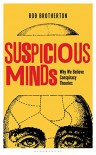 Suspicious Minds: Why We Believe Conspiracy Theories - Rob Brotherton