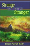 Strange but Not a Stranger - James Patrick Kelly,  Foreword by Connie Willis