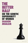 The Better Half: On the Genetic Superiority of Women  - Sharon Moalem