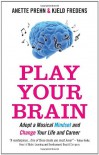 Play Your Brain: Adopt a Musical Mindset and Change Your Life and Career - Anette Prehn, Kjels Fredens