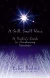 A Still, Small Voice: A Psychic's Guide to Awakening Intuition - Echo Bodine