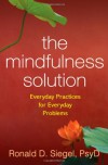 The Mindfulness Solution: Everyday Practices for Everyday Problems - Ronald D. Siegel