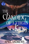 The Claiming of a Virgin King - April  Andrews