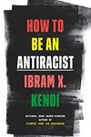 How to Be an Antiracist - Ibram X. Kendi