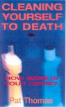 Cleaning Yourself To Death: How Safe Is Your Home - Pat Thomas