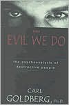 The Evil We Do: The Psychoanalysis of Destructive People - Carl Goldeberg,  Carl Goldberg