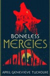 The Boneless Mercies - April Genevieve Tucholke