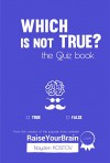 Which Is NOT True? - Тhe Quiz Book: From the Creator of the Popular Website RaiseYourBrain.com (Paramount Trivia and Quizzes Book 2) - Nayden Kostov, Yuliya Krumova, Jonathon Tabet, Andrea Leitenberger