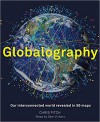 Globalography - mapping our connected world: An atlas of our globalised world in 50 stunning maps - Chris Fitch