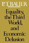 Equality, the Third World, and Economic Delusion - P.T. Bauer