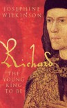 Richard: The Young King To Be (Richard III, #1) - Josepha Josephine Wilkinson
