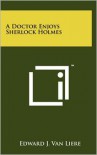 A Doctor Enjoys Sherlock Holmes - Edward J. Van Liere