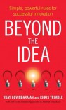 Beyond the Idea: Simple, powerful rules for successful innovation - Vijay Govindarajan, Chris Trimble